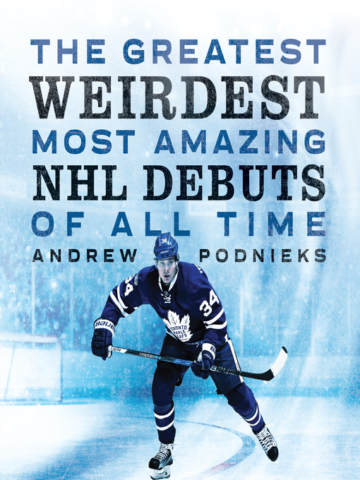 Title details for The Greatest, Weirdest, Most Amazing NHL Debuts of All Time by Andrew Podnieks - Wait list